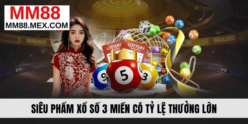 Siêu phẩm xổ số 3 miền có tỷ lệ thưởng lớn